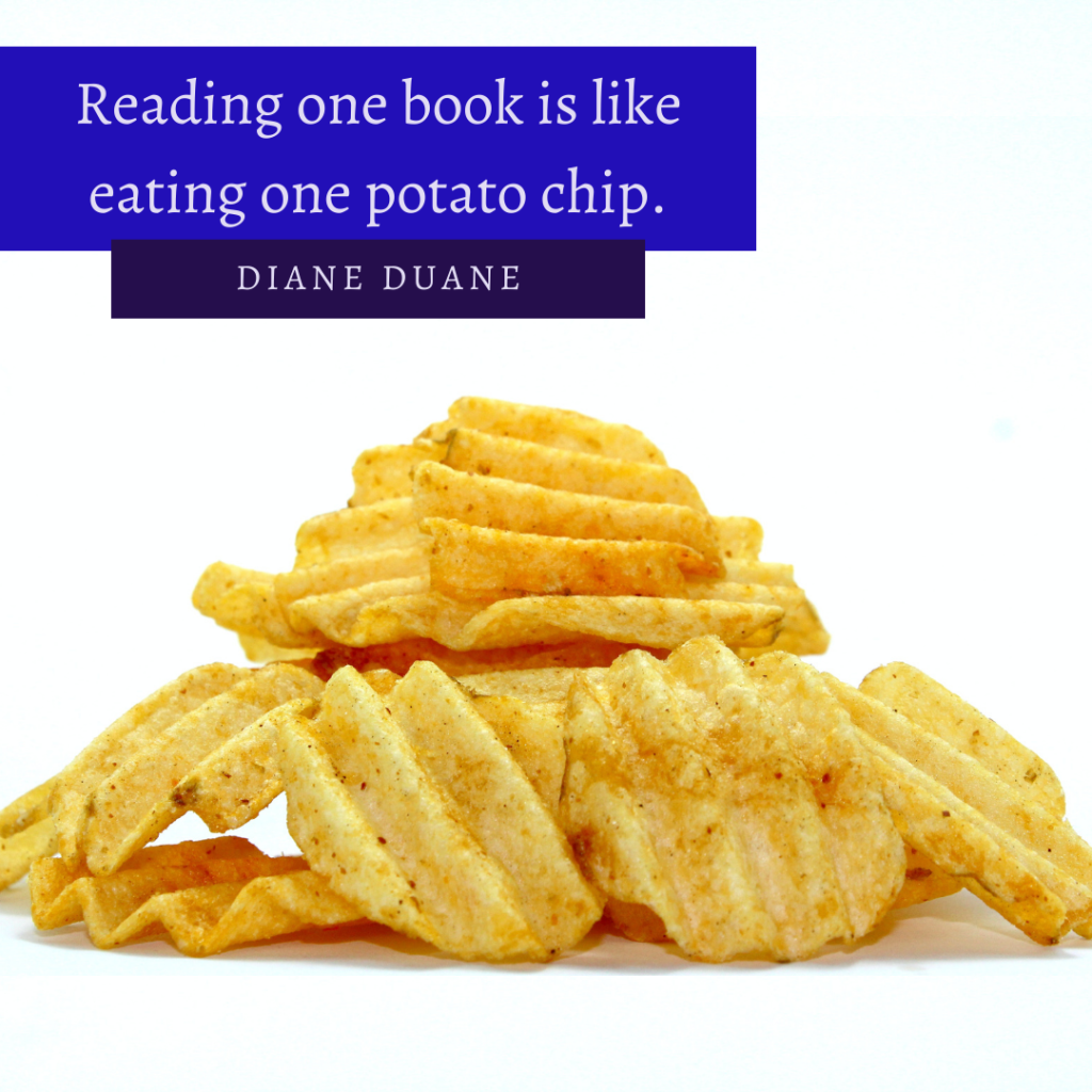 Reading one book is like eating one potato chip. Diane Duane.